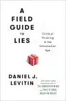 Cover of A Field Guide to Lies: Critical Thinking in the Information Age