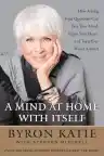 Cover of A Mind at Home with Itself: How Asking Four Questions Can Free Your Mind, Open Your Heart, and Turn Your World Around