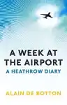 Cover of A Week at the Airport: A Heathrow Diary