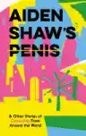 Cover of Aiden Shaw's Penis & Other Stories of Censorship from Around the World