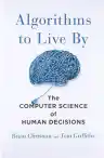 Cover of Algorithms to Live By: The Computer Science of Human Decisions
