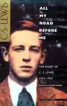 Cover of All My Road Before Me: The Diary of C. S. Lewis, 1922–1927
