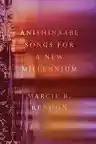 Cover of Anishinaabe Songs for a New Millennium