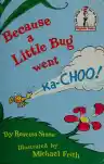 Cover of Because a Little Bug Went Ka-Choo!!