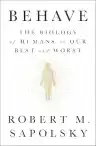 Cover of Behave: The Biology of Humans at Our Best and Worst