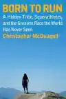 Cover of Born to Run: A Hidden Tribe, Superathletes, and the Greatest Race the World Has Never Seen