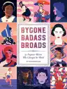 Cover of Bygone Badass Broads: 52 Forgotten Women Who Changed the World