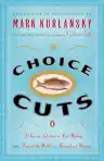 Cover of Choice Cuts: A Savory Selection of Food Writing from Around the World and Throughout History