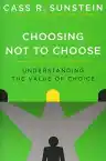 Cover of Choosing Not to Choose: Understanding the Value of Choice