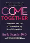 Cover of Come Together: The Science (and Art!) of Creating Lasting Sexual Connections
