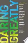 Cover of Daring Greatly: How the Courage to Be Vulnerable Transforms the Way We Live, Love, Parent, and Lead