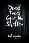 Cover of Dead Trees Give No Shelter