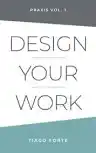 Cover of Design Your Work: Praxis Volume 1