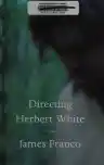 Cover of Directing Herbert White: Poems