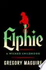 Cover of Elphie: A Wicked Childhood