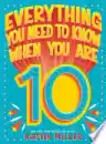 Cover of Everything You Need to Know When You Are 10