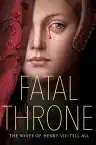 Cover of Fatal Throne: The Wives of Henry VIII Tell All