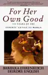 Cover of For Her Own Good: 150 Years of the Experts' Advice to Women