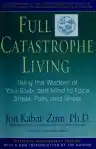 Cover of Full Catastrophe Living: Using the Wisdom of Your Body and Mind to Face Stress, Pain, and Illness