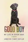 Cover of Good Boy: My Life in Seven Dogs