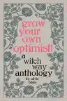 Cover of Grow Your Own Optimist!: A Witch Way Anthology