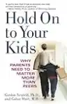 Cover of Hold On to Your Kids: Why Parents Need to Matter More Than Peers