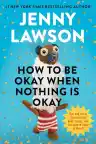 Cover of How to Be Okay When Nothing Is Okay: Tips and Tricks That Kept Me Alive, Happy, and Creative in Spite of Myself