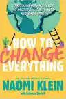 Cover of How to Change Everything: The Young Human's Guide to Protecting the Planet and Each Other
