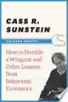 Cover of How to Humble a Wingnut and Other Lessons from Behavioral Economics
