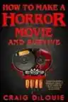 Cover of How to Make a Horror Movie and Survive