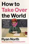 Cover of How to Take Over the World: Practical Schemes and Scientific Solutions for the Aspiring Supervillain