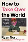 Cover of How to Take Over the World: Practical Schemes and Scientific Solutions for the Aspiring Supervillain