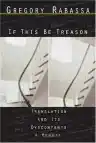 Cover of If This Be Treason: Translation and Its Dyscontents, A Memoir