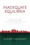 Cover of Inadequate Equilibria: Where and How Civilizations Get Stuck