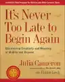 Cover of It's Never Too Late to Begin Again: Discovering Creativity and Meaning at Midlife and Beyond