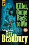 Cover of Killer, Come Back to Me: The Crime Stories of Ray Bradbury