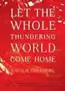 Cover of Let the Whole Thundering World Come Home: A Memoir