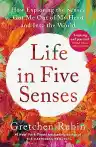Cover of Life in Five Senses: How Exploring the Senses Got Me Out of My Head and Into the World