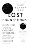 Cover of Lost Connections: Uncovering the Real Causes of Depression—and the Unexpected Solutions