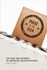 Cover of Made in the USA: The Rise and Retreat of American Manufacturing