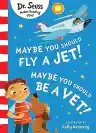 Cover of Maybe You Should Fly a Jet! Maybe You Should Be a Vet!