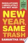 Cover of New Year, Same Trash: Resolutions I Absolutely Did Not Keep