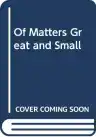 Cover of Of Matters Great and Small