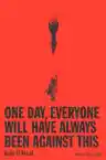 Cover of One Day, Everyone Will Have Always Been Against This