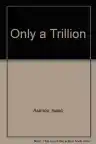 Cover of Only a Trillion