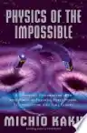 Cover of Physics of the Impossible: A Scientific Exploration into the World of Phasers, Force Fields, Teleportation, and Time Travel