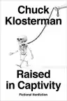 Cover of Raised in Captivity: Fictional Nonfiction
