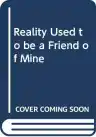 Cover of Reality Used to Be a Friend of Mine