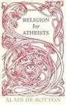 Cover of Religion for Atheists: A Non-Believer's Guide to the Uses of Religion