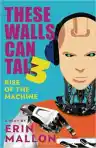 Cover of These Walls Can Talk 3: Rise of the Machine